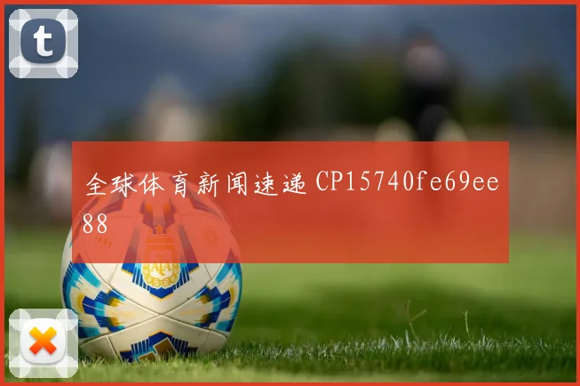 全球体育新闻速递 CP15740fe69ee88